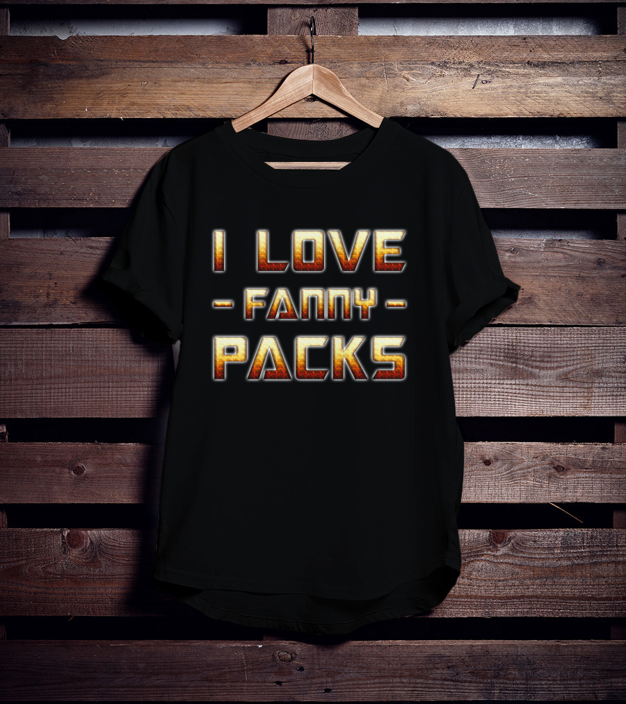 I Love Fanny Packs T-Shirt