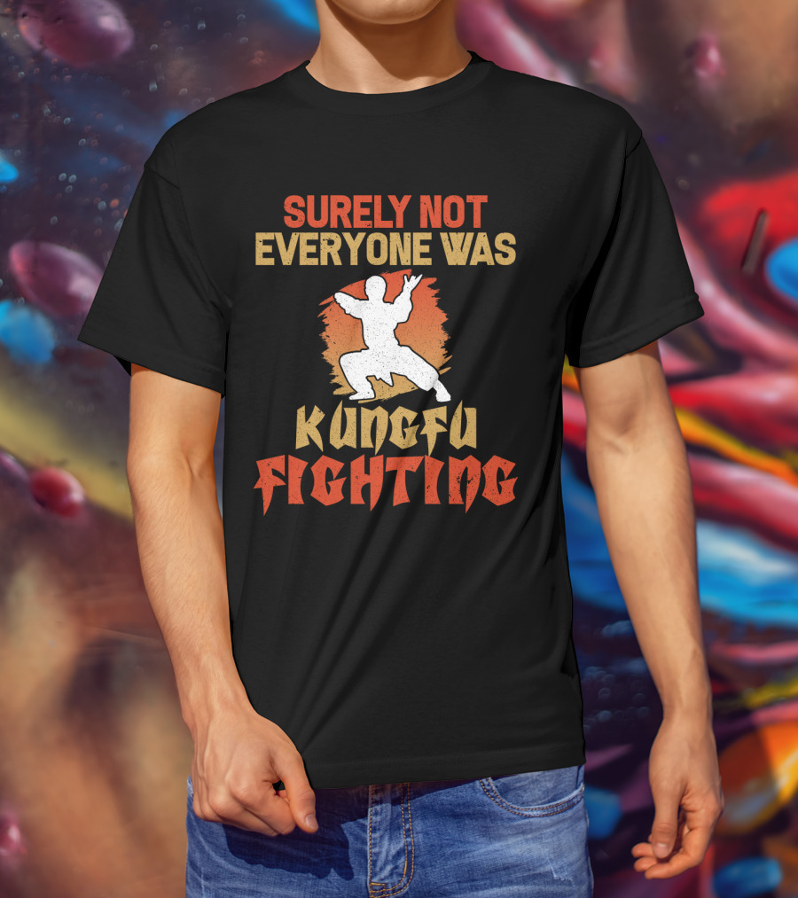 Surely Not Everyone Was Kungfu Fighting T-Shirt