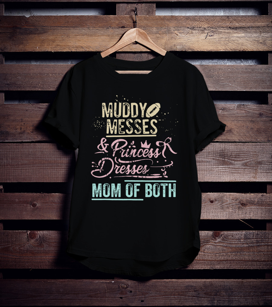 Muddy Messes And Princess Dresses Mom Of Both T-Shirt