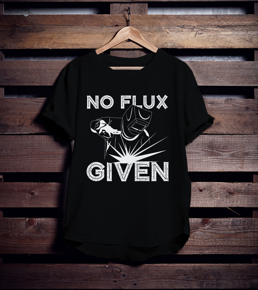 No Flux Given Welder Welding Mask And Torch T-Shirt