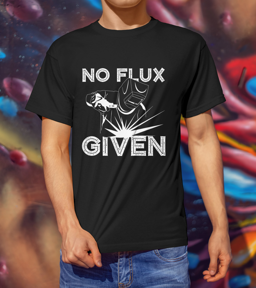 No Flux Given Welder Welding Mask And Torch T-Shirt