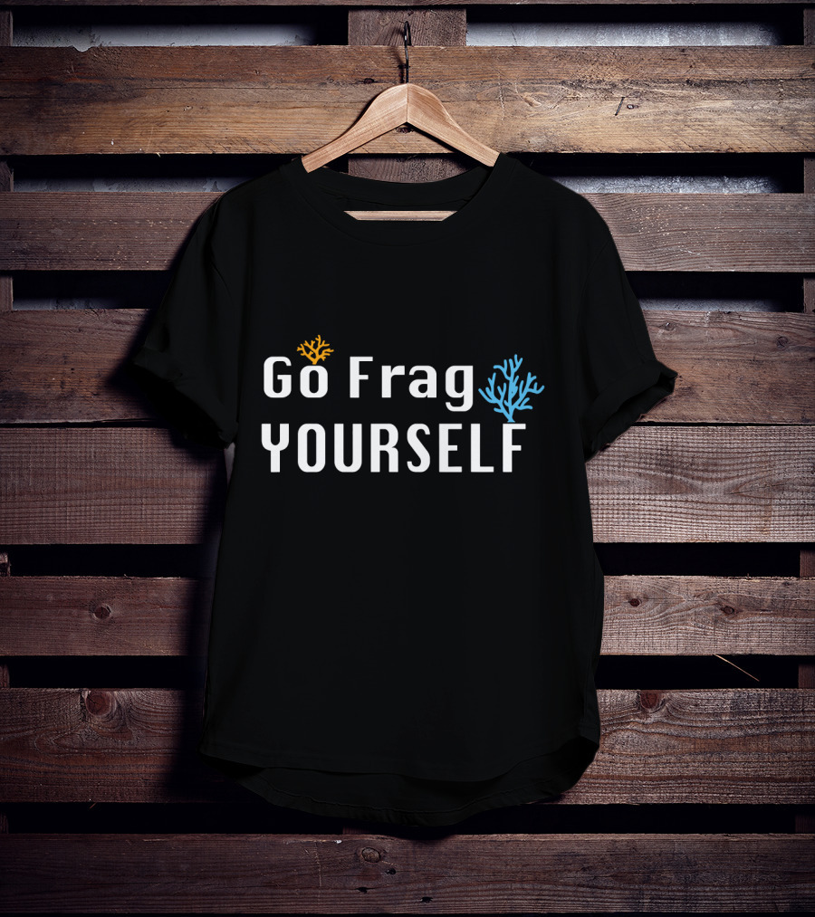 Go Frag Yourself Saltwater Aquarium Coral Aquarist Reef Tank T-Shirt