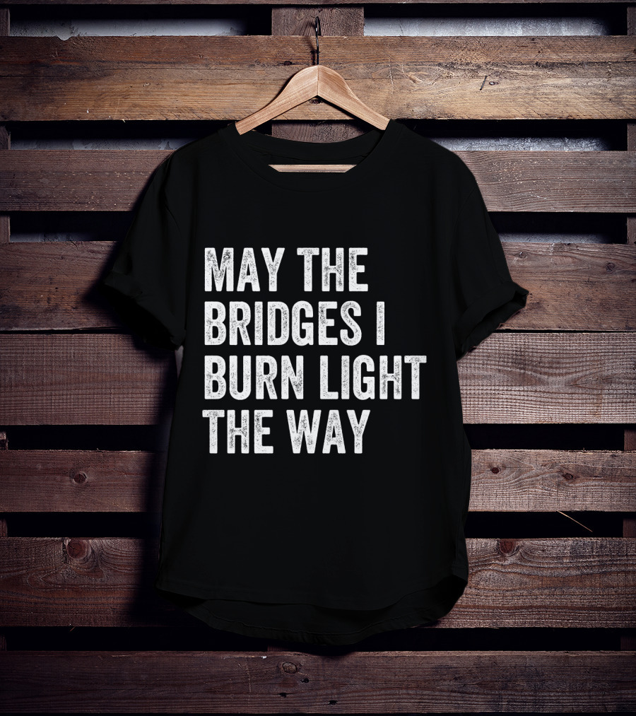 May The Bridges I Burn Light The Way Baseball Raglan T-Shirt