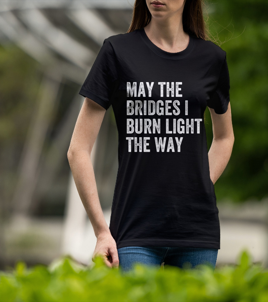 May The Bridges I Burn Light The Way Baseball Raglan T-Shirt