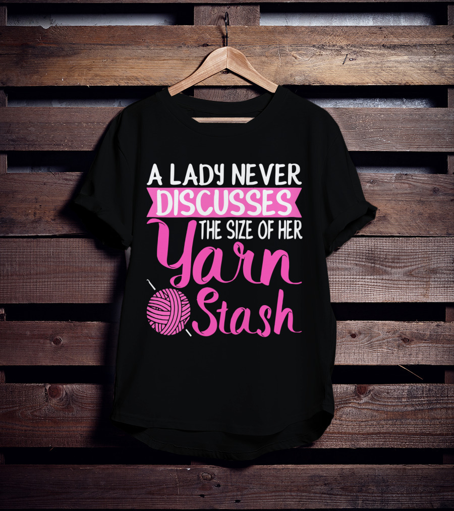 A Lady Never Discusses The Size Of Her Yarn Stash With Knitting Needle And Wool T-Shirt