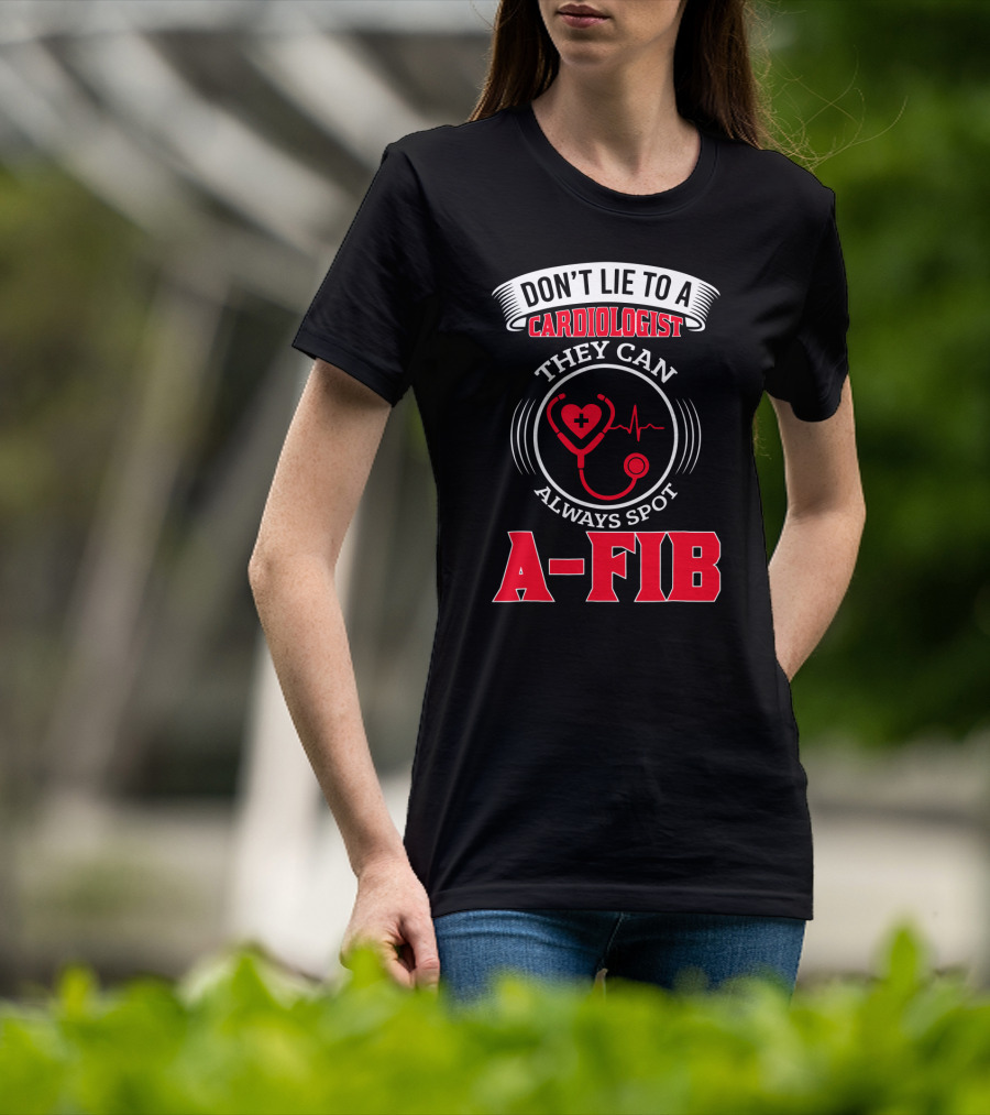 Don't Lie To A Cardiologist They Can Always Spot A-Fib T-Shirt