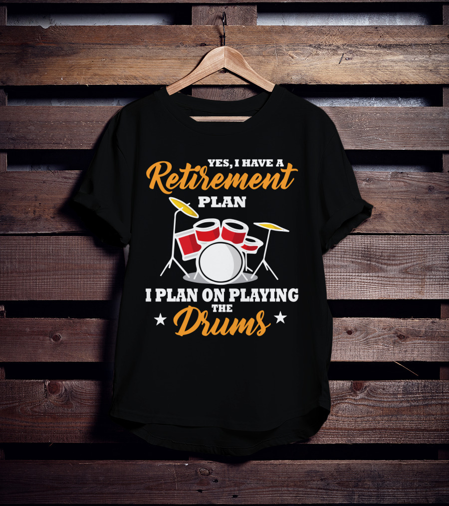 Yes I Have A Retirement Plan I Plan On Playing The Drums T-Shirt