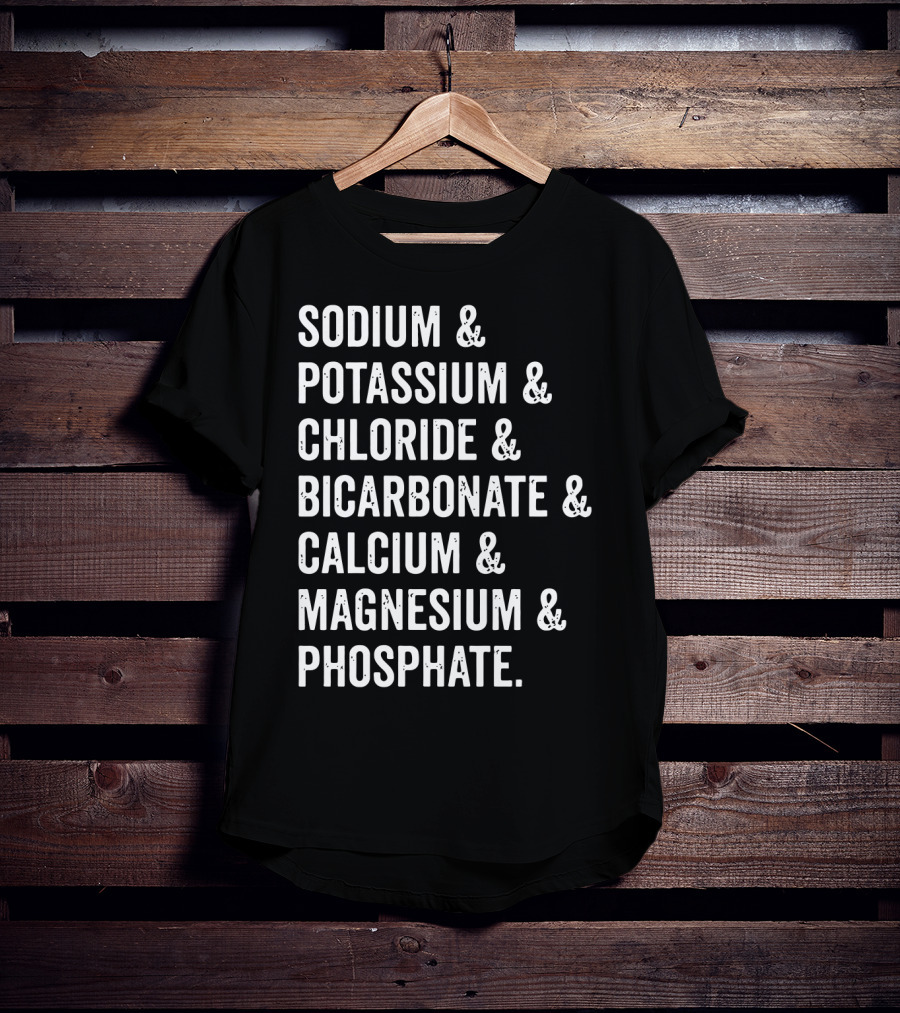 Sodium Potassium Chloride Bicarbonate Calcium Magnesium Phosphate Electrolytes Nephrologist Kidney Dialysis Doctor T-Shirt