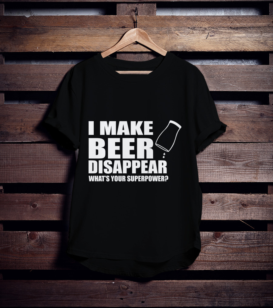 I Make Beer Disappear What's Your Superpower Funny Phrase With Tipping Glass T-Shirt