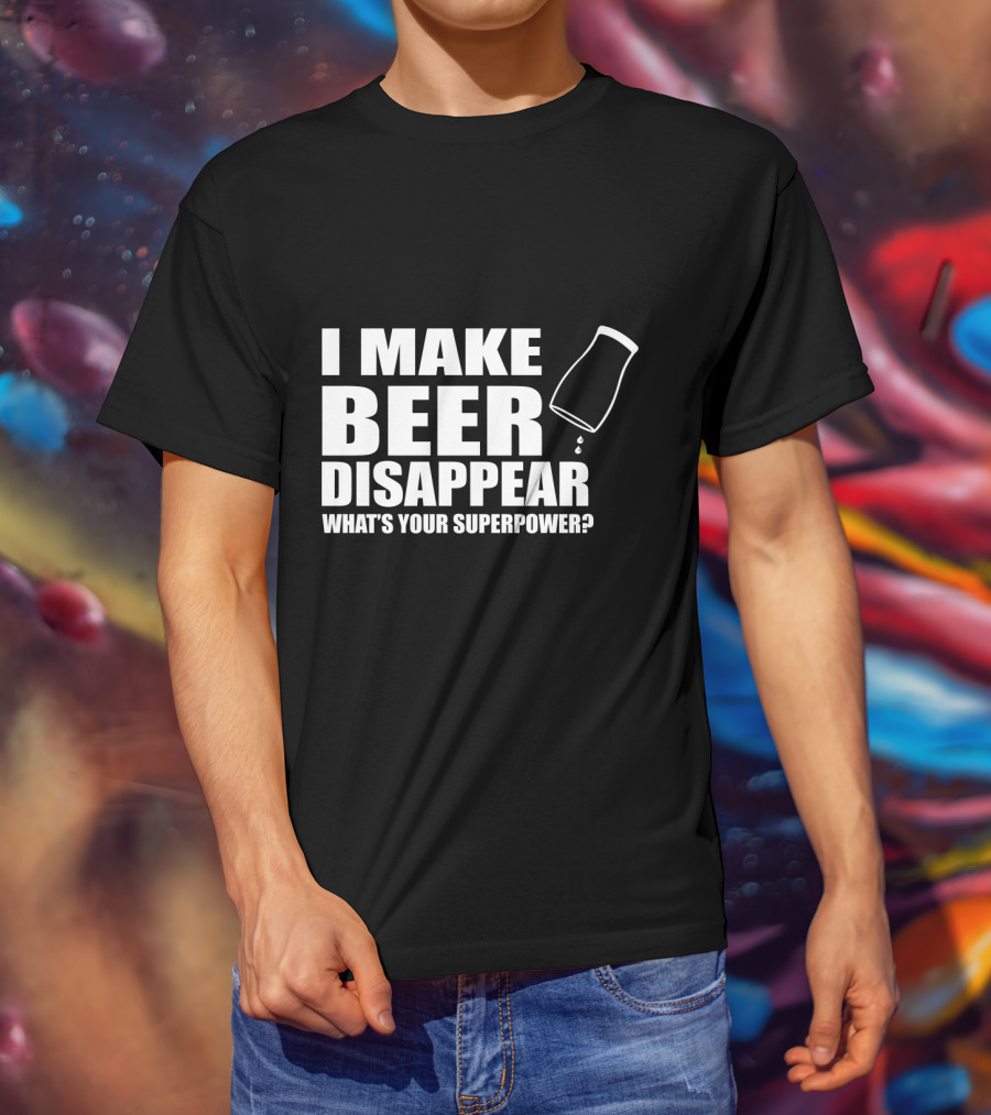 I Make Beer Disappear What's Your Superpower Funny Phrase With Tipping Glass T-Shirt