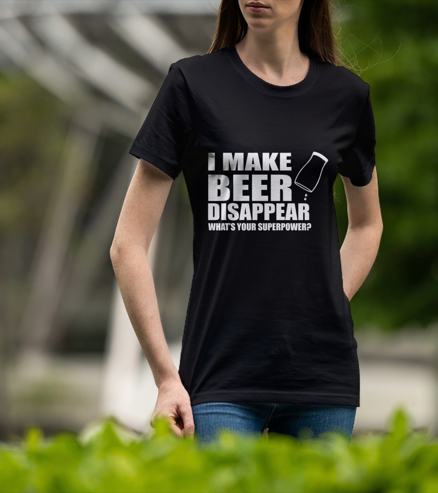 I Make Beer Disappear What's Your Superpower Funny Phrase With Tipping Glass T-Shirt