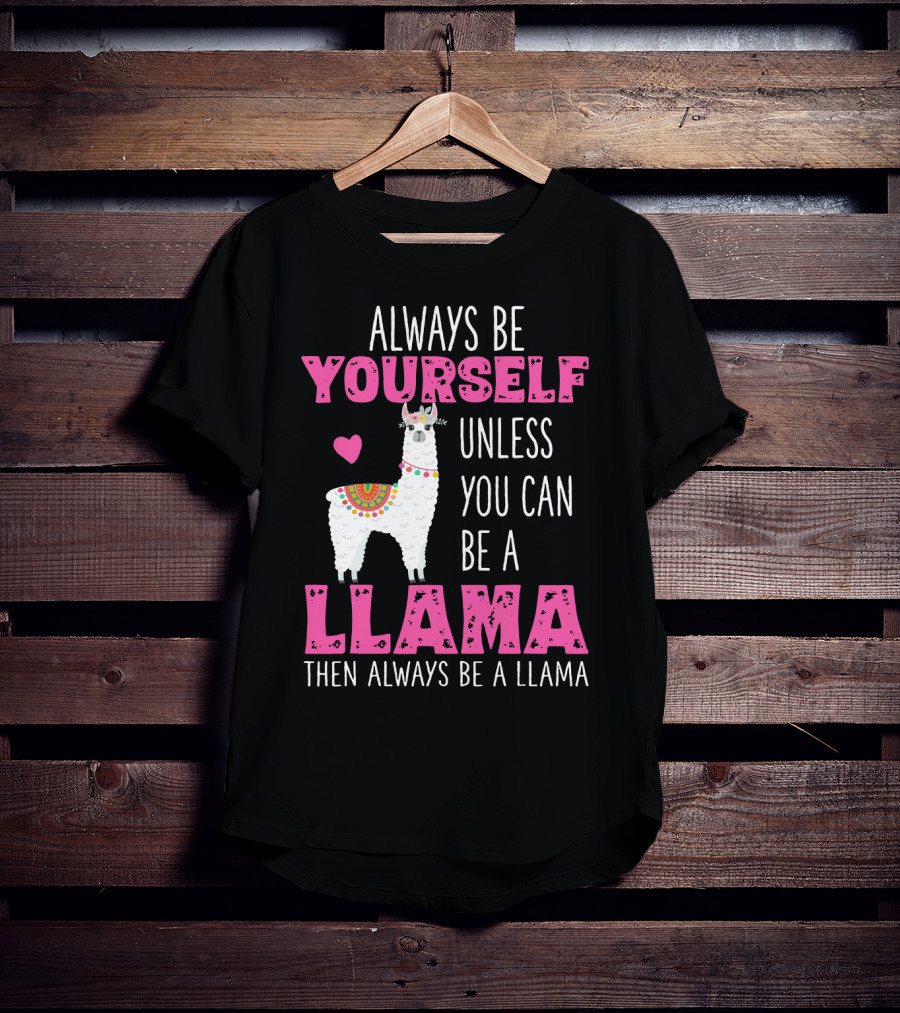 Always Be Yourself Unless You Can Be A Llama Then Always Be A Llama Cute Funny Llama Lover's T-Shirt