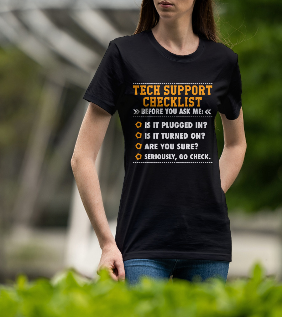 Tech Support Checklist Before You Ask ME Is It Plugged IN Is It Turned On Are You Sure Seriously Go Check T-Shirt
