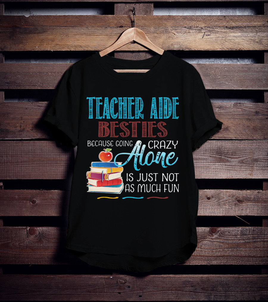 Teacher Aide Besties Because Going Crazy Alone Is Just Not As Much Fun T-Shirt