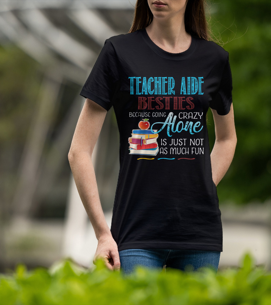 Teacher Aide Besties Because Going Crazy Alone Is Just Not As Much Fun T-Shirt