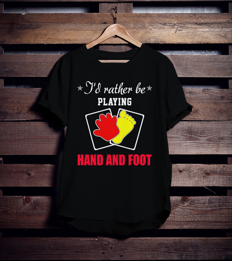 I'd Rather Be Playing Hand And Foot Card Game Red Hand Yellow Foot Cards T-Shirt