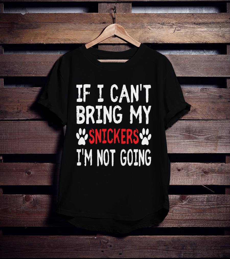 If I Can't Bring My Dog Snickers I'm Not Going Cute Paw T-Shirt