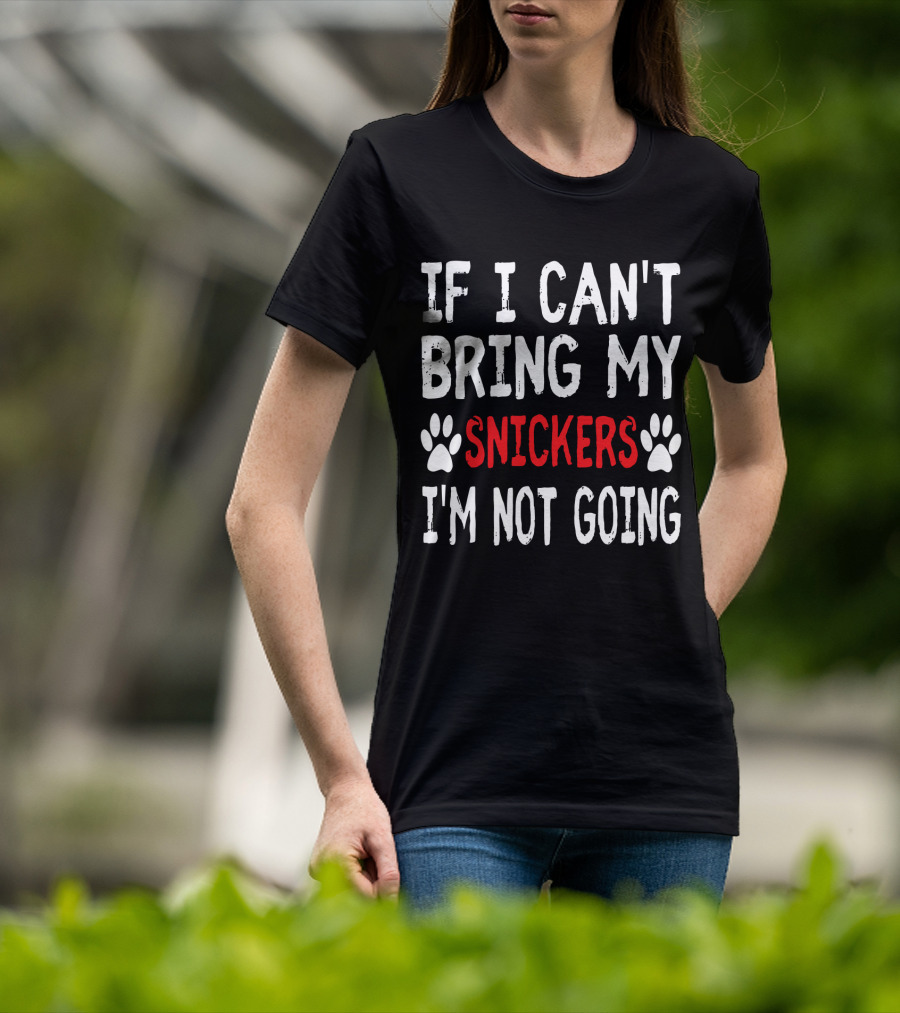 If I Can't Bring My Dog Snickers I'm Not Going Cute Paw T-Shirt