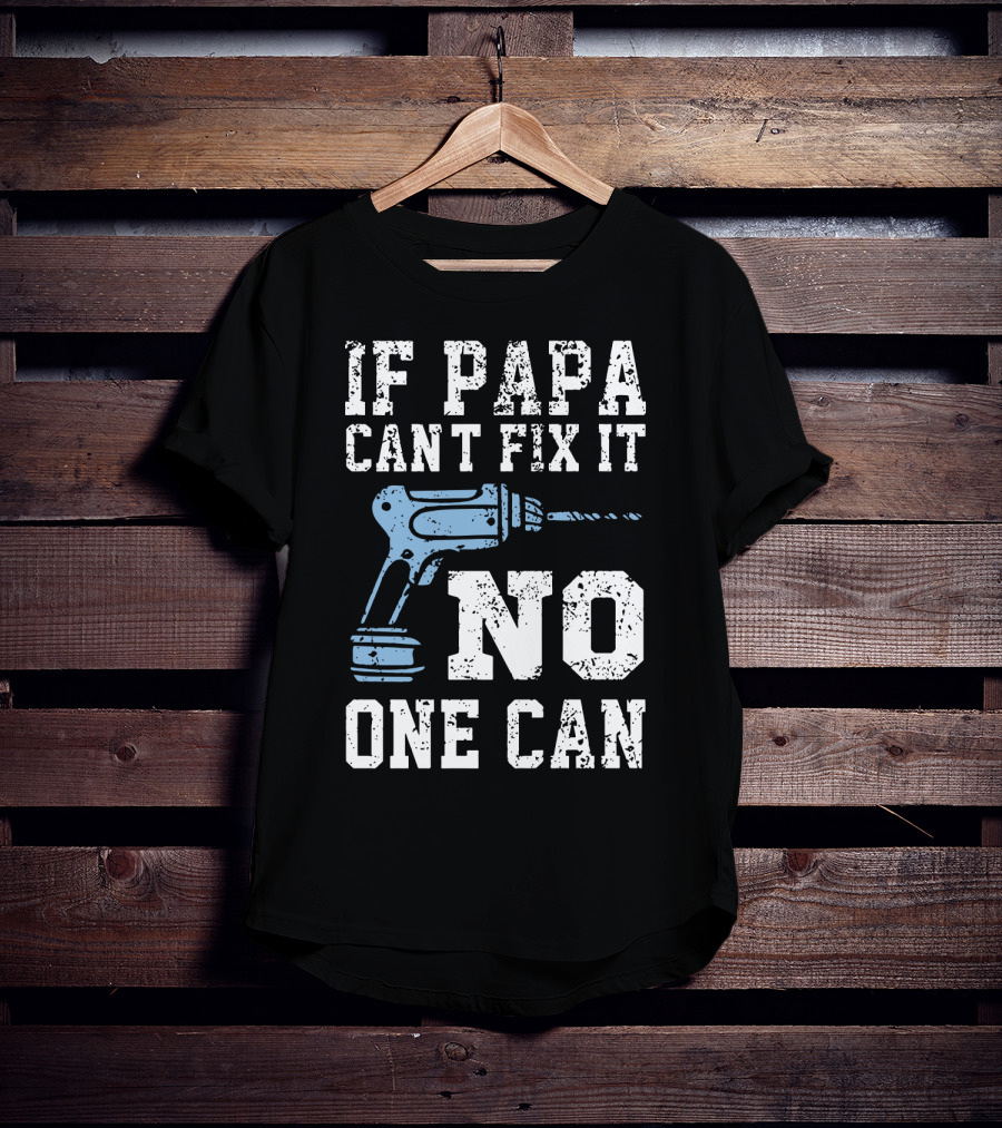 If Papa Can't Fix It No One Can Drill Tool T-Shirt