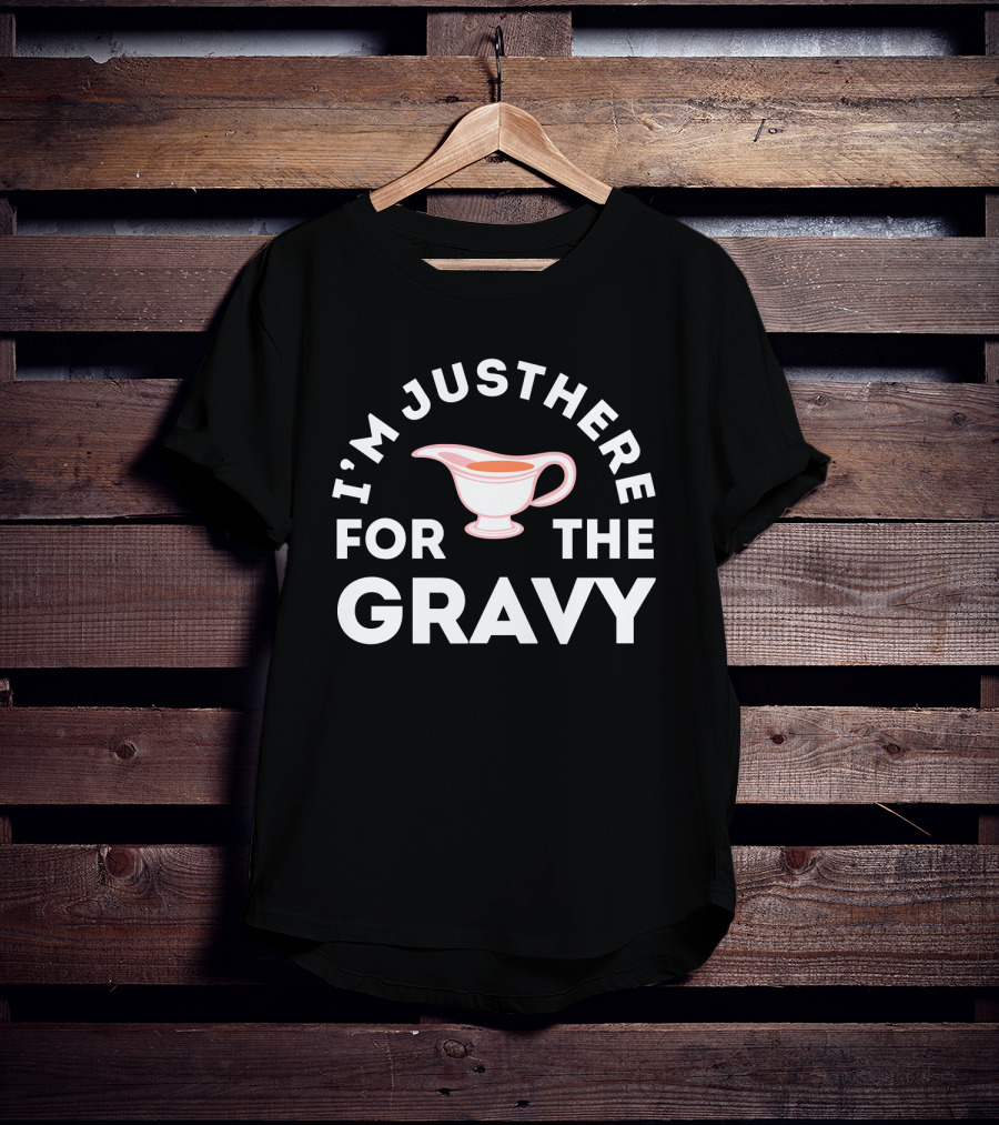 I'm Just Here For The Gravy With Gravy Boat T-Shirt