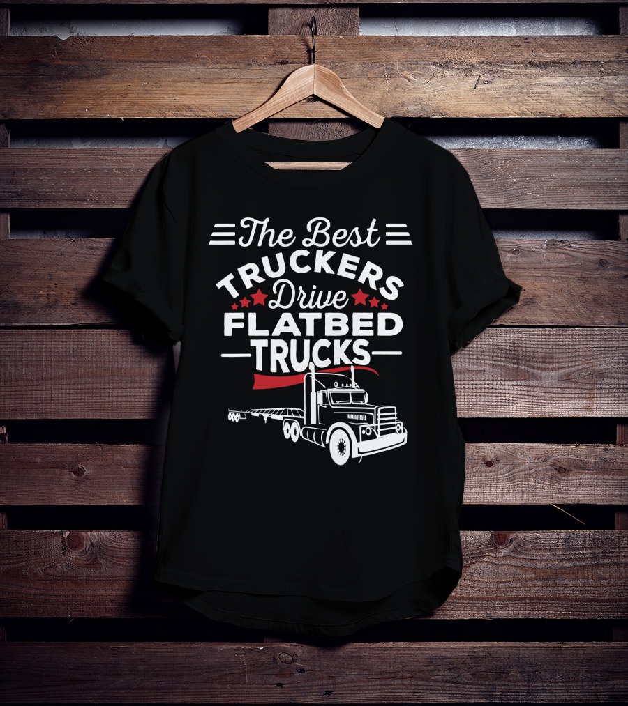 The Best Truckers Drive Flatbed Trucks With Stars And Classic Truck T-Shirt