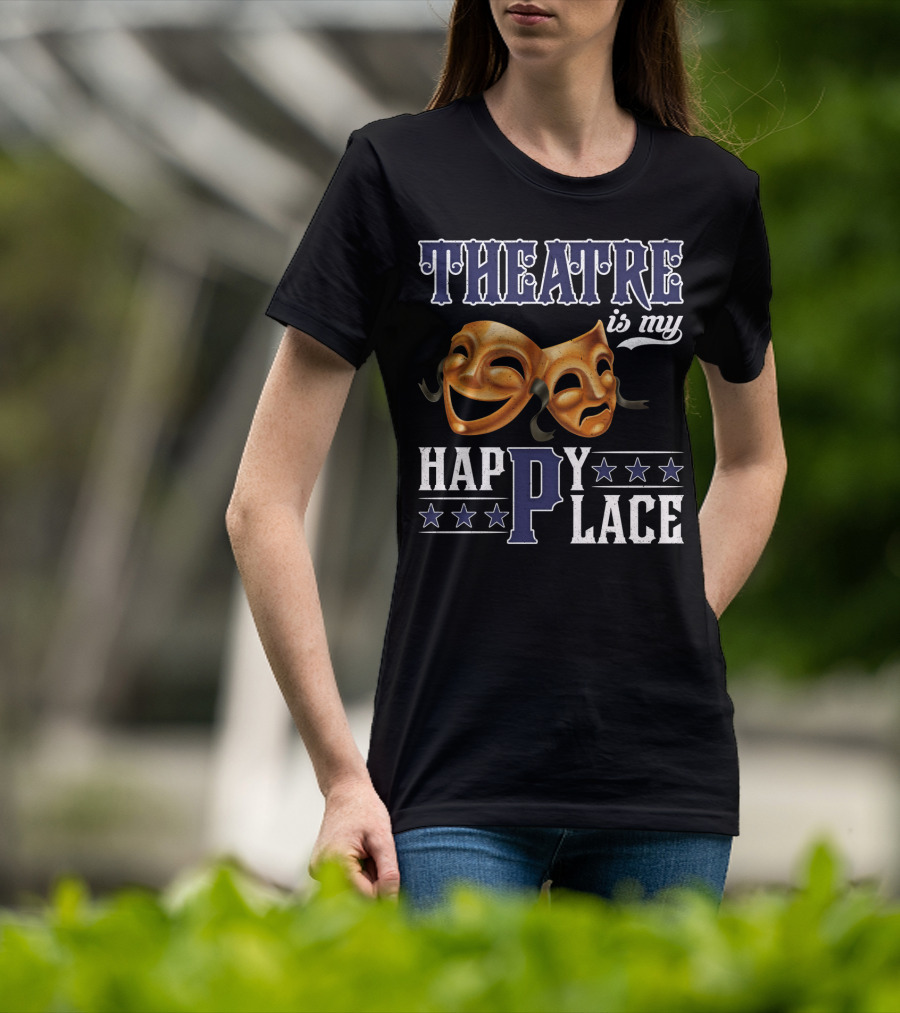THEATRE IS MY HAPPY PLACE Comedy Tragedy Masks T-Shirt