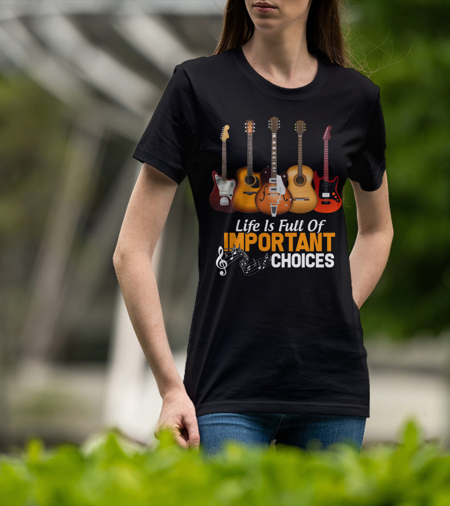 Life Is Full Of Important Choices Funny Musical Guitars T-Shirt