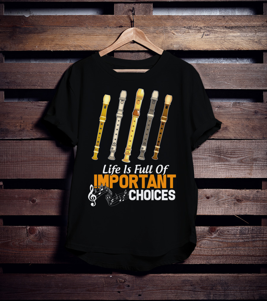 Life Is Full Of Important Choices Funny Flute Musical Notes T-Shirt