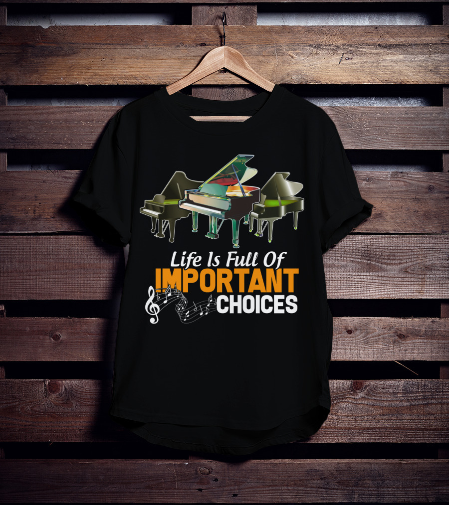 Life Is Full Of Important Choices Piano Humor Music Notation T-Shirt