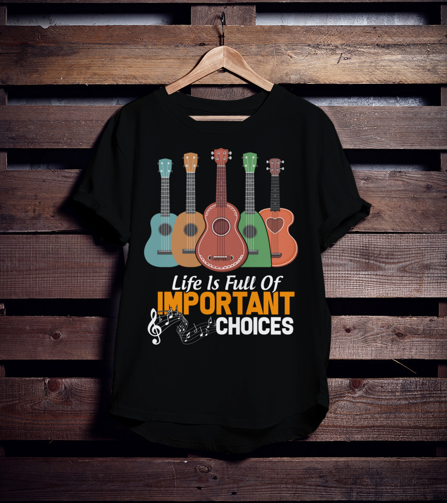 Life Is Full Of Important Choices Musical Ukulele Collection T-Shirt