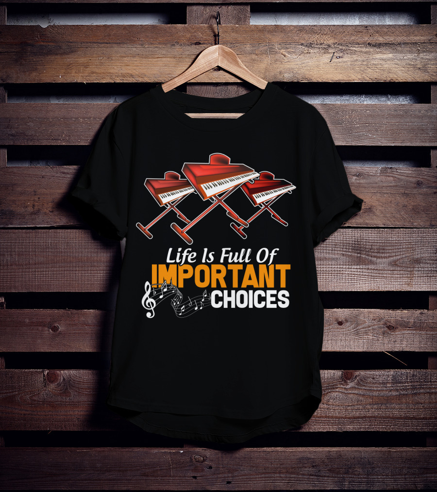 Life Is Full Of Important Choices Funny Organ Musical Instruments T-Shirt
