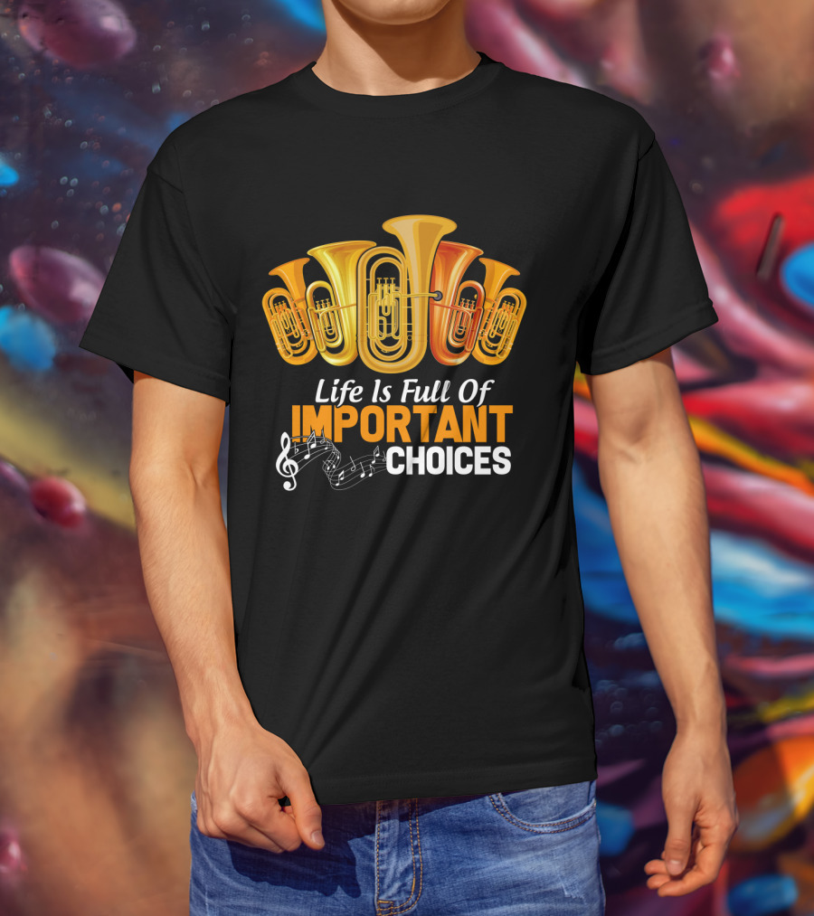 Life Is Full Of Important Choices Musical Tuba Humor T-Shirt