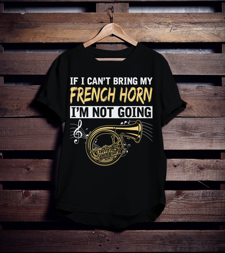 If I Can't Bring My French Horn I'm Not Going Musical Notes T-Shirt