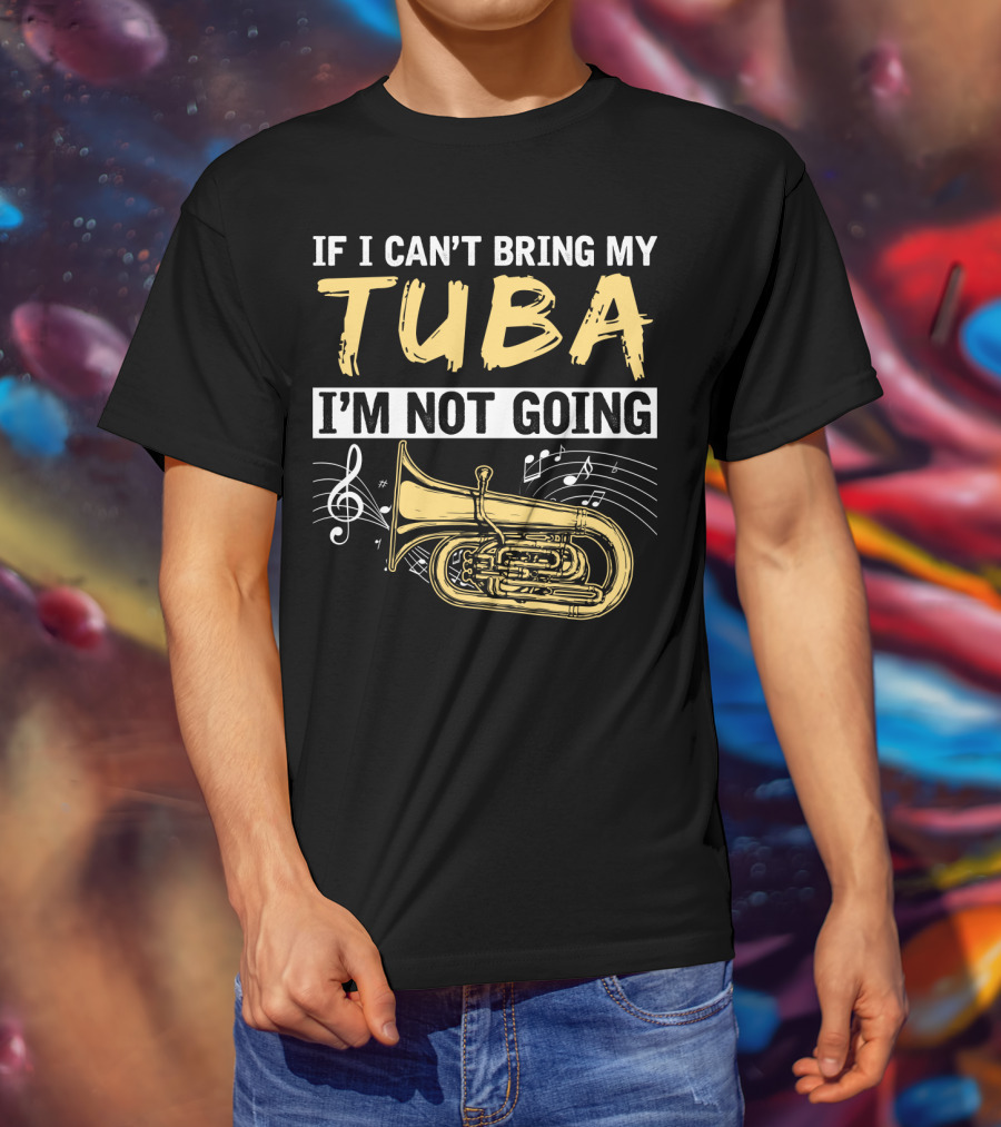 If I Can't Bring My Tuba I'm Not Going Musical Notes Tuba T-Shirt