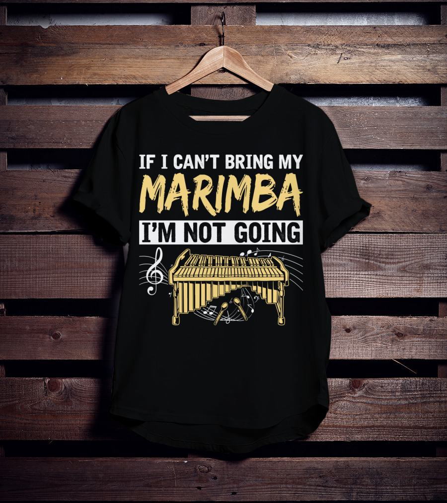 If I Can't Bring My Marimba I'm Not Going Music Note Instrument T-Shirt