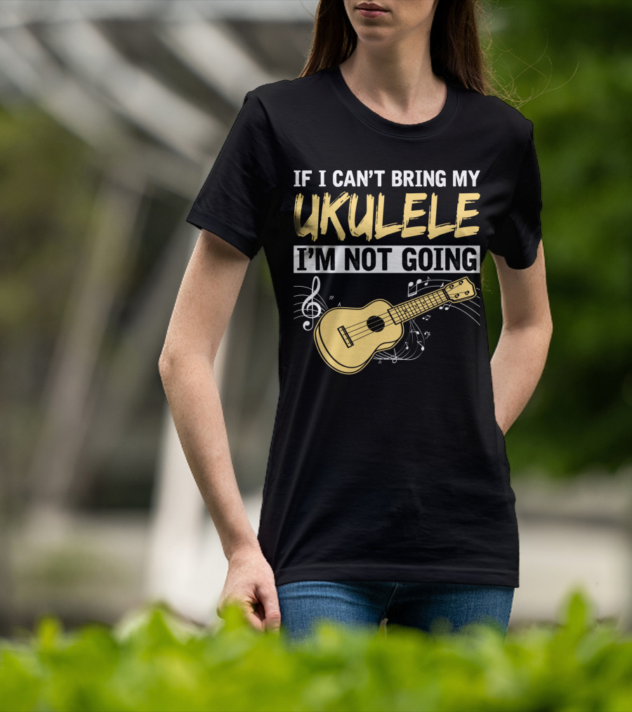 If I Can't Bring My Ukulele I'm Not Going Ukulele Musical Notes T-Shirt