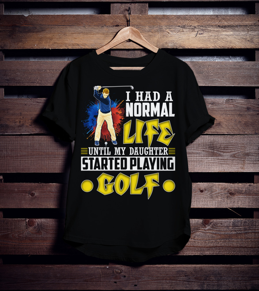 I Had A Normal Life Until My Daughter Started Playing Golf Golfer Splash T-Shirt