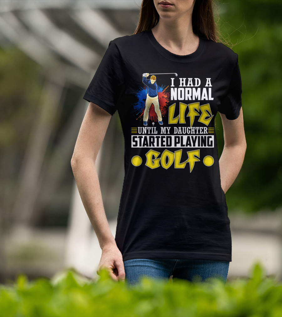 I Had A Normal Life Until My Daughter Started Playing Golf Golfer Splash T-Shirt