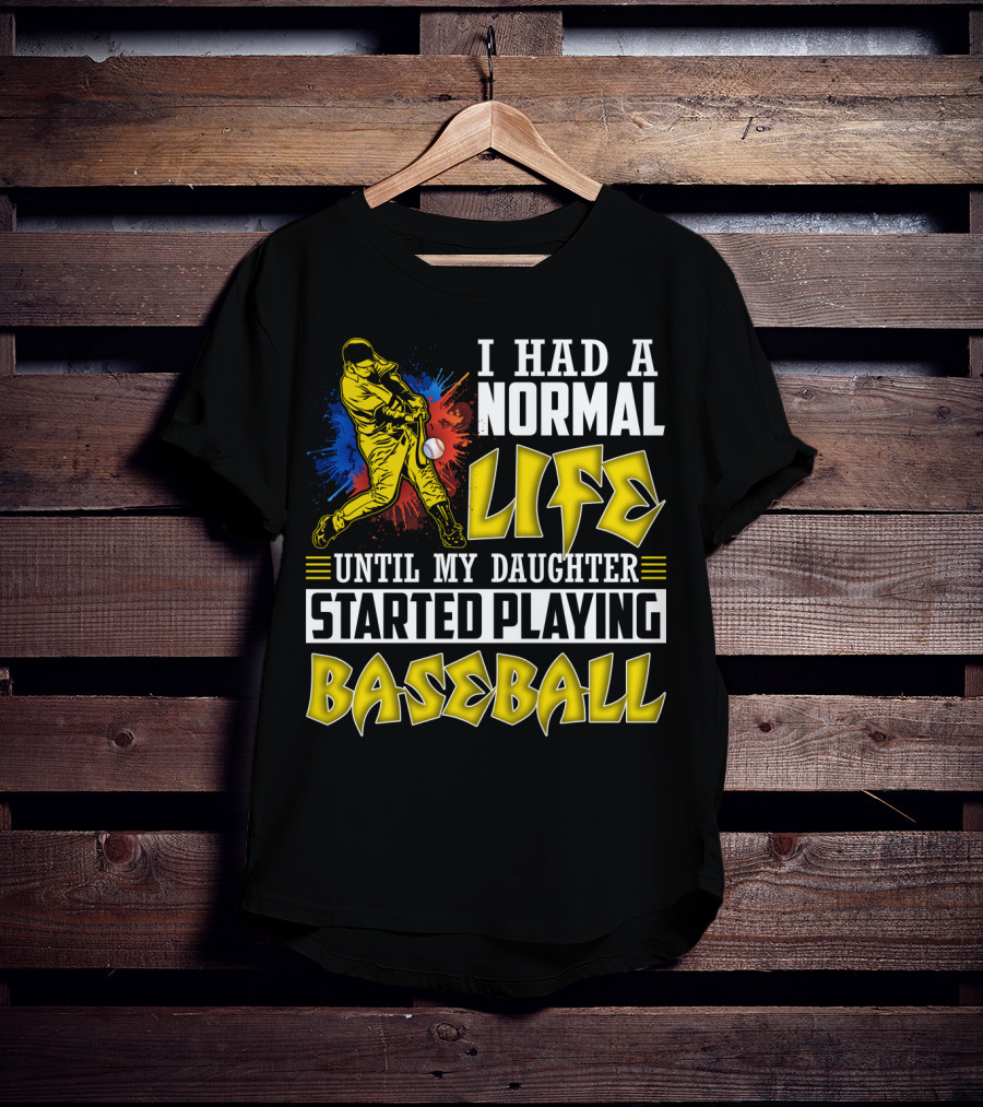 I Had A Normal Life Until My Daughter Started Playing Baseball Sports T-Shirt
