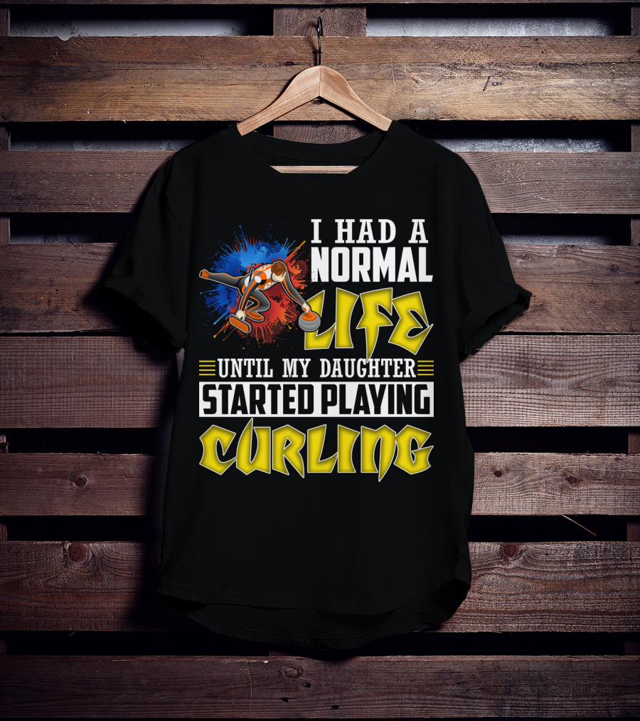 I Had A Normal Life Until My Daughter Started Playing Curling Life Curling T-Shirt