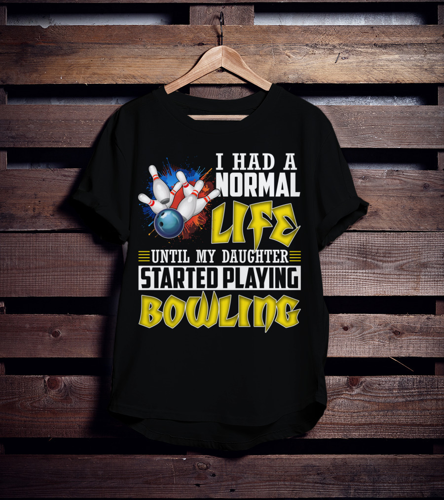 I Had A Normal Life Until My Daughter Started Playing Bowling Pins And Ball Explosion T-Shirt