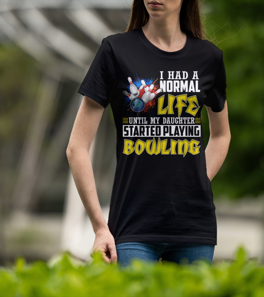 I Had A Normal Life Until My Daughter Started Playing Bowling Pins And Ball Explosion T-Shirt