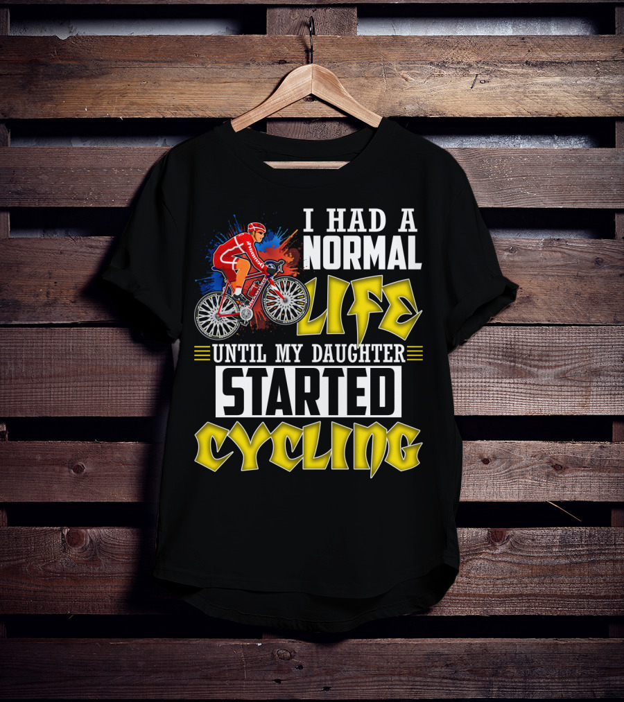 I Had A Normal Life Until My Daughter Started Cycling Vibrant Bicycle Rider Sports T-Shirt