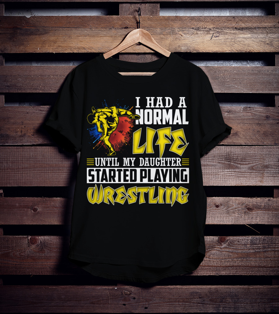 I Had A Normal Life Until My Daughter Started Playing Wrestling Vibrant Colorful Wrestler T-Shirt