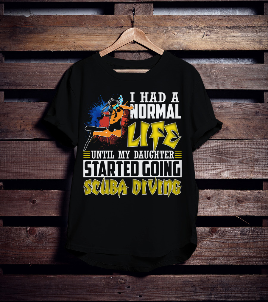 I Had A Normal Life Until My Daughter Started Going Scuba Diving Scuba Diver Colorful T-Shirt