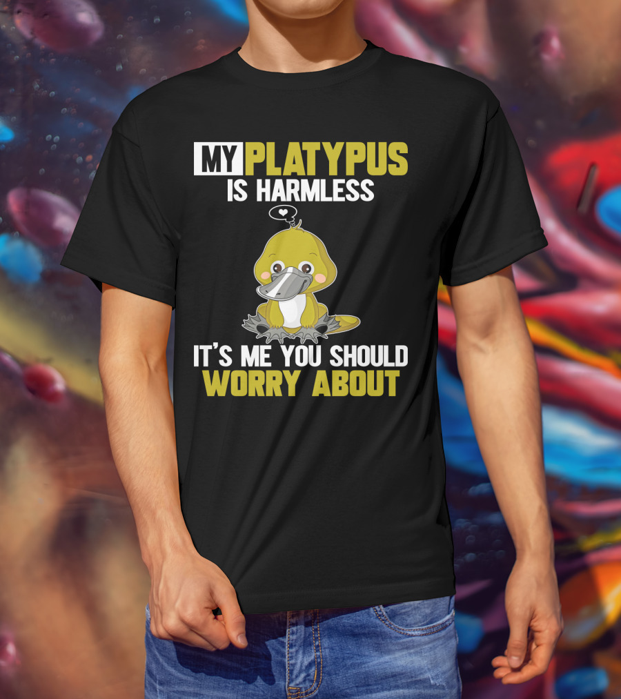 My Platypus Is Harmless It's ME You Should Worry About T-Shirt