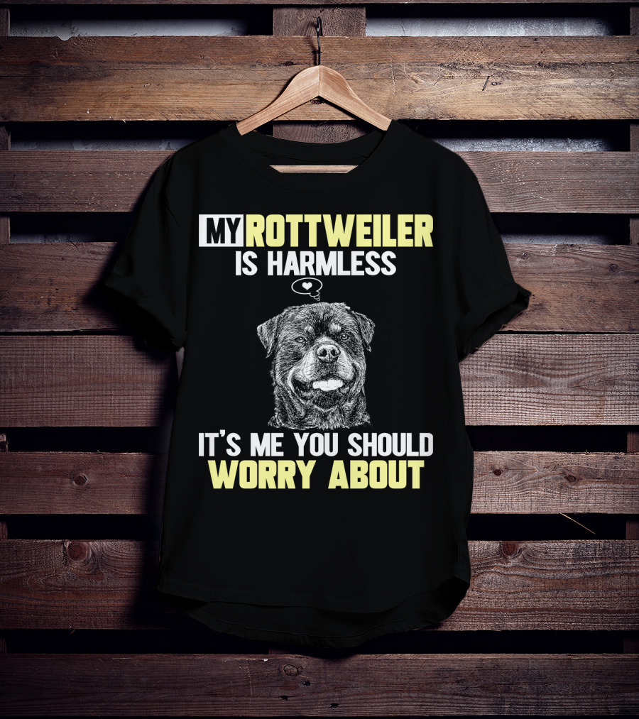 My Rottweiler Is Harmless It's ME You Should Worry About T-Shirt