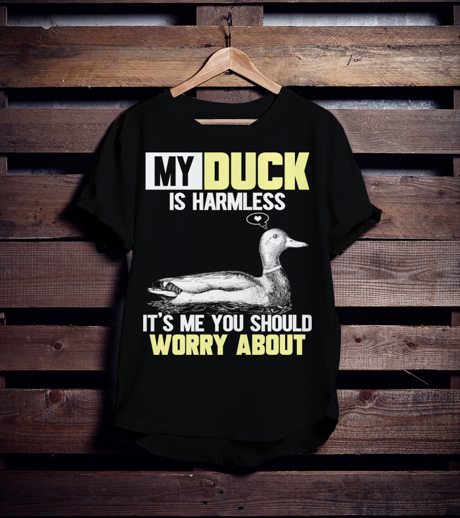 My Duck Is Harmless It's ME You Should Worry About T-Shirt