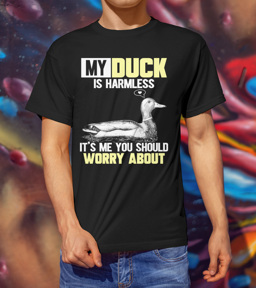 My Duck Is Harmless It's ME You Should Worry About T-Shirt