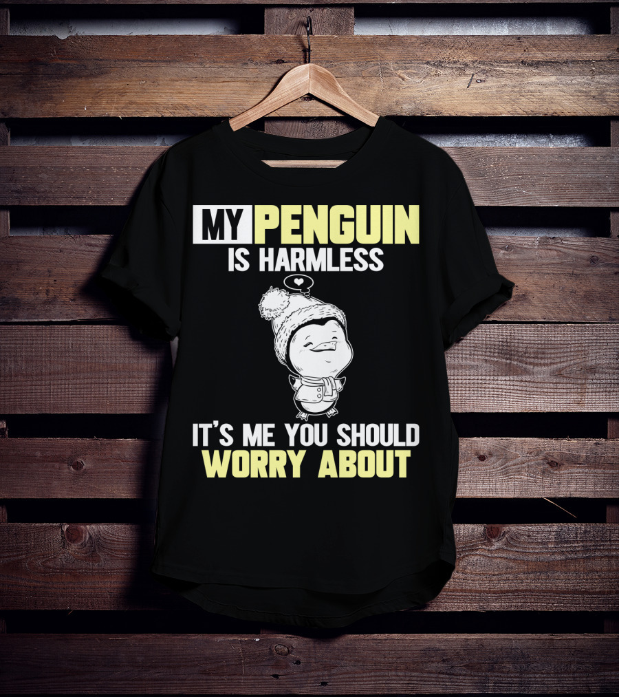 My Penguin Is Harmless It's ME You Should Worry About T-Shirt